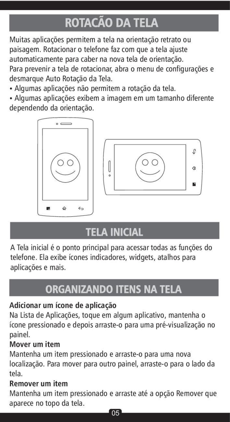 ŸAlgumas aplicações exibem a imagem em um tamanho diferente dependendo da orientação. TELA INICIAL A Tela inicial é o ponto principal para acessar todas as funções do telefone.