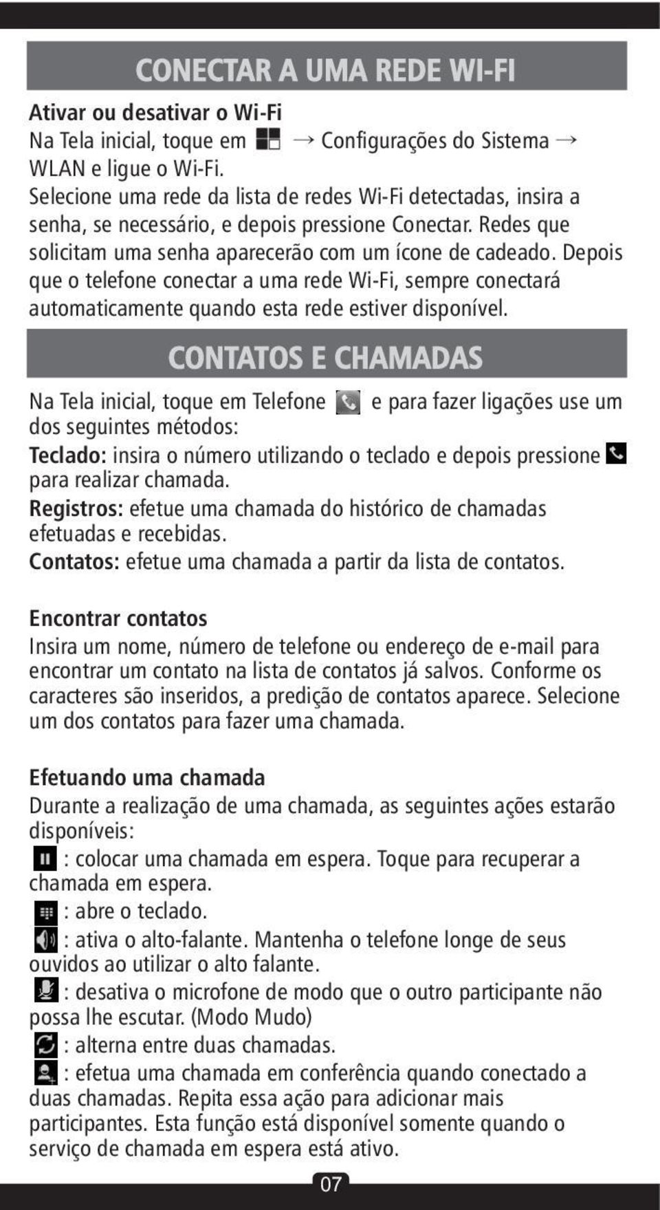 Depois que o telefone conectar a uma rede Wi-Fi, sempre conectará automaticamente quando esta rede estiver disponível.