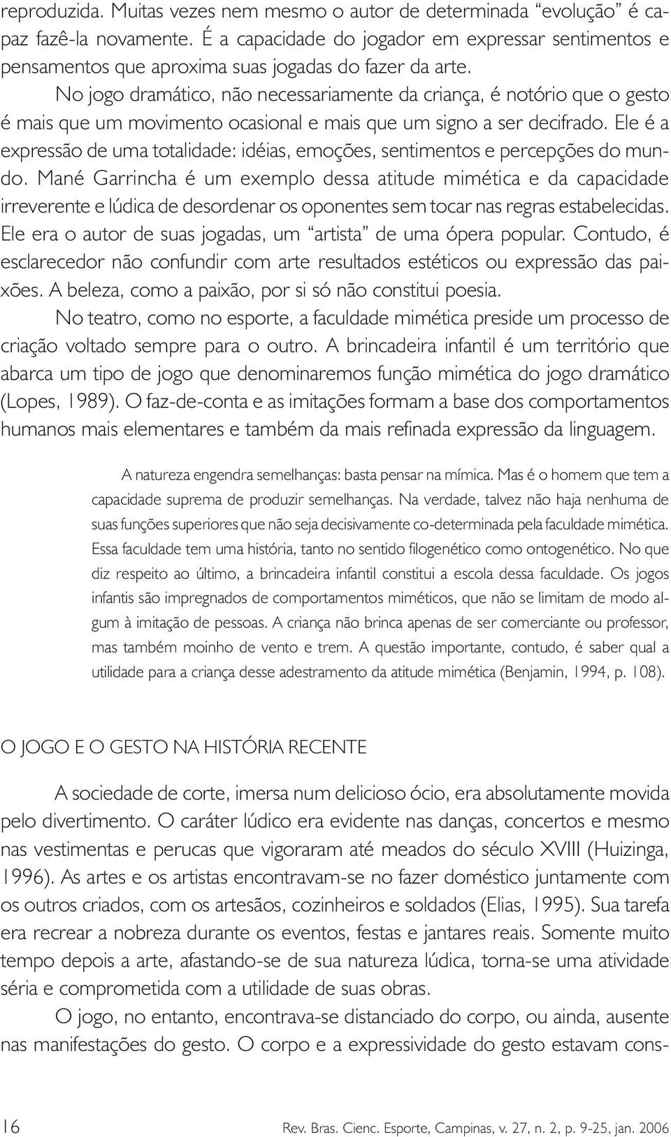 No jogo dramático, não necessariamente da criança, é notório que o gesto é mais que um movimento ocasional e mais que um signo a ser decifrado.