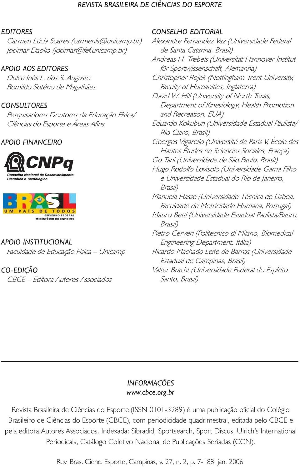 CO-EDIÇÃO CBCE Editora Autores Associados CONSELHO EDITORIAL Alexandre Fernandez Vaz (Universidade Federal de Santa Catarina, Brasil) Andreas H.