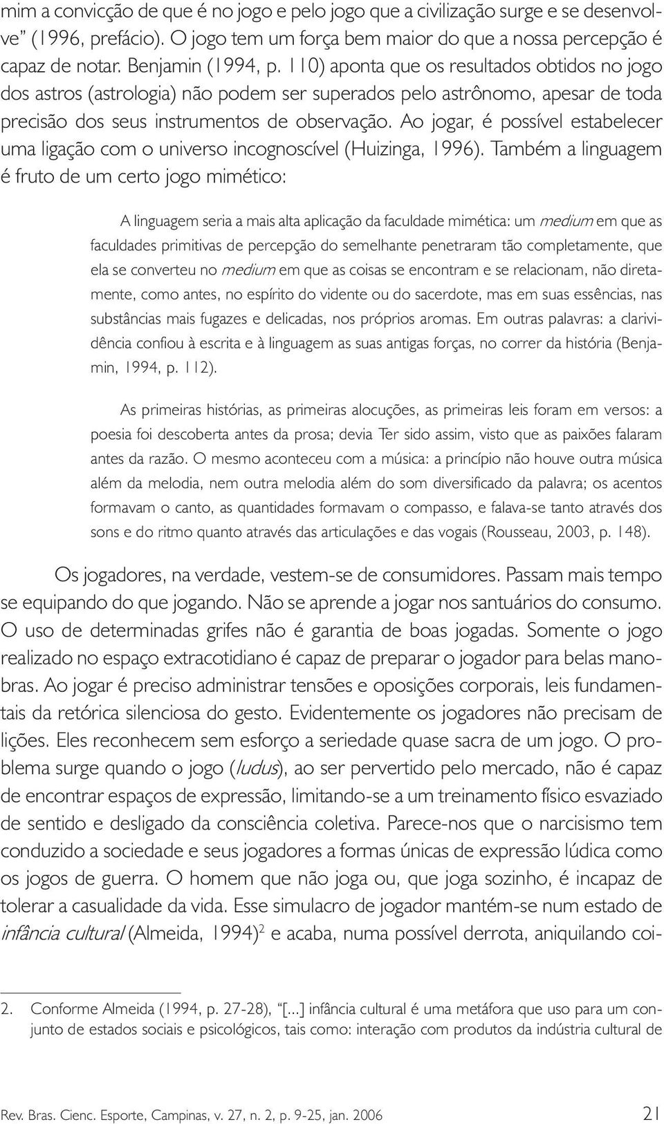 Ao jogar, é possível estabelecer uma ligação com o universo incognoscível (Huizinga, 1996).