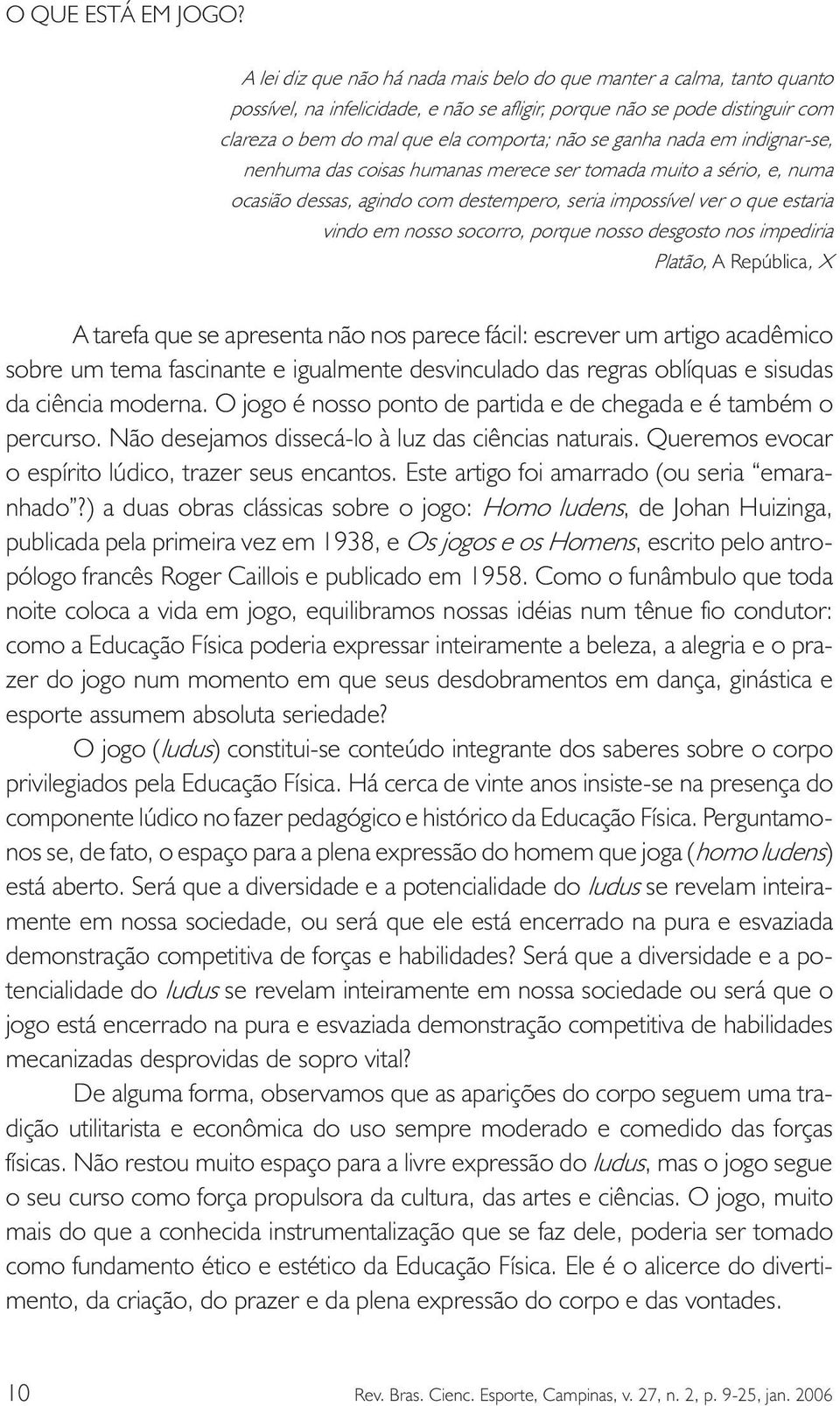 ganha nada em indignar-se, nenhuma das coisas humanas merece ser tomada muito a sério, e, numa ocasião dessas, agindo com destempero, seria impossível ver o que estaria vindo em nosso socorro, porque