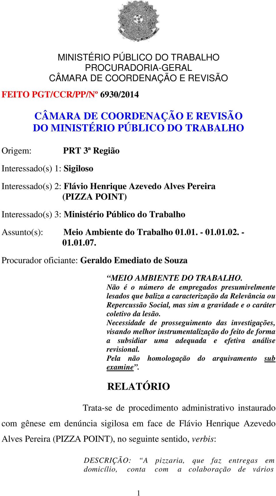 Não é o número de empregados presumivelmente lesados que baliza a caracterização da Relevância ou Repercussão Social, mas sim a gravidade e o caráter coletivo da lesão.