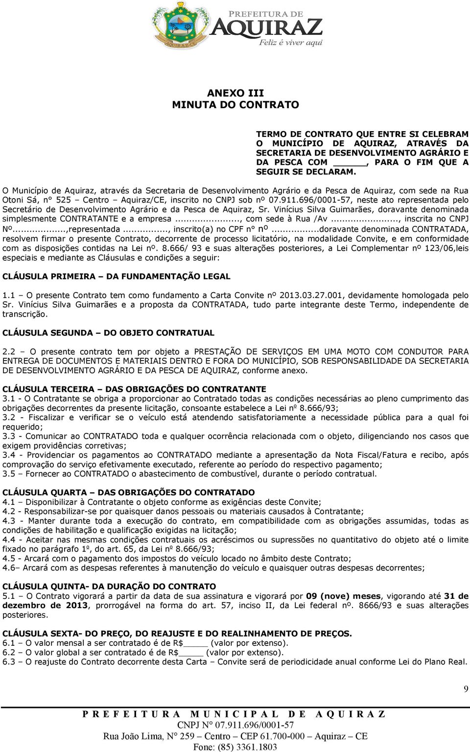 696/0001-57, neste ato representada pelo Secretário de Desenvolvimento Agrário e da Pesca de Aquiraz, Sr. Vinícius Silva Guimarães, doravante denominada simplesmente CONTRATANTE e a empresa.