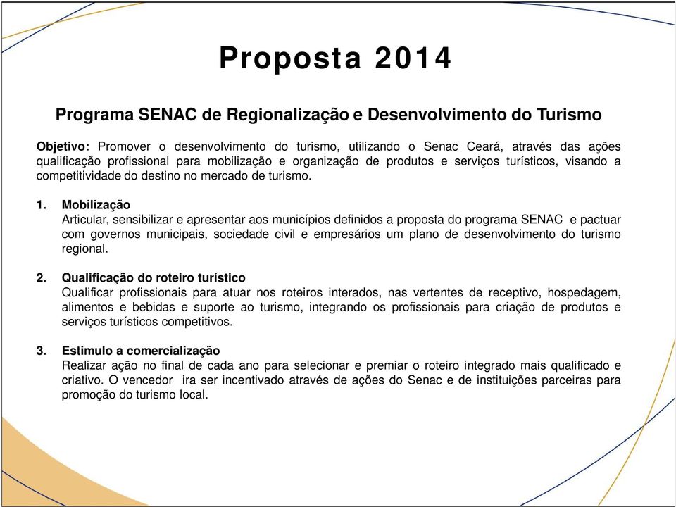 Mobilização Articular, sensibilizar e apresentar aos municípios definidos a proposta do programa SENAC e pactuar com governos municipais, sociedade civil e empresários um plano de desenvolvimento do