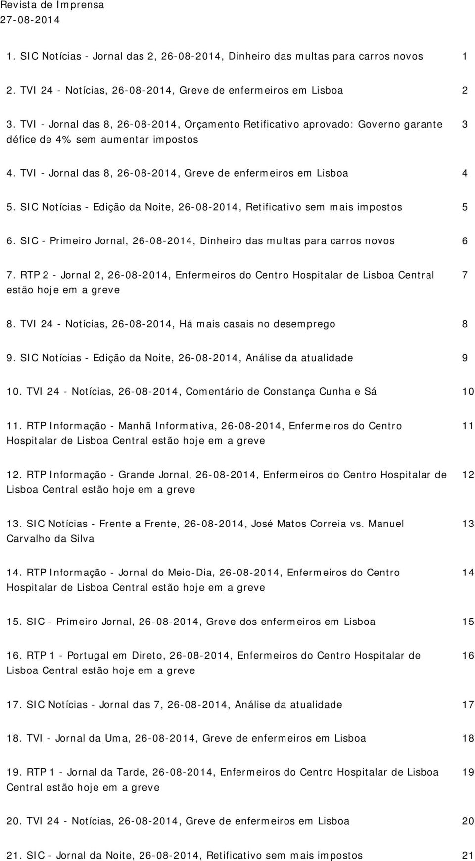 SIC Notícias - Edição da Noite, 26-08-2014, Retificativo sem mais impostos 5 6. SIC - Primeiro Jornal, 26-08-2014, Dinheiro das multas para carros novos 6 7.