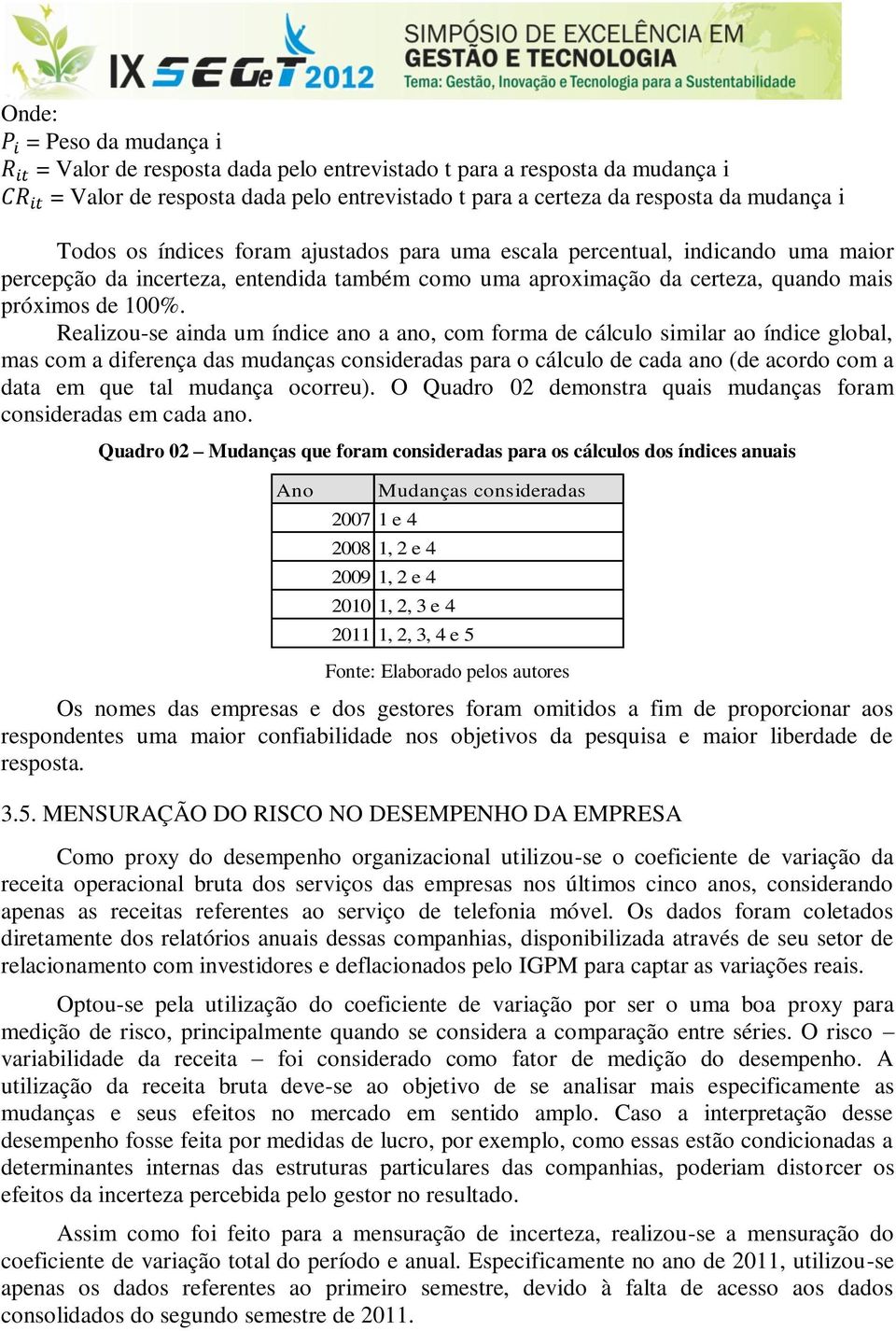 Realizou-se ainda um índice ano a ano, com forma de cálculo similar ao índice global, mas com a diferença das mudanças consideradas para o cálculo de cada ano (de acordo com a data em que tal mudança