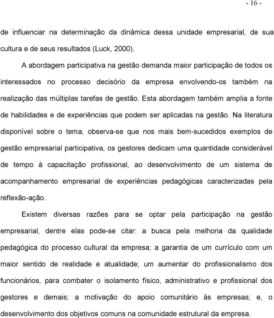 Esta abordagem também amplia a fonte de habilidades e de experiências que podem ser aplicadas na gestão.