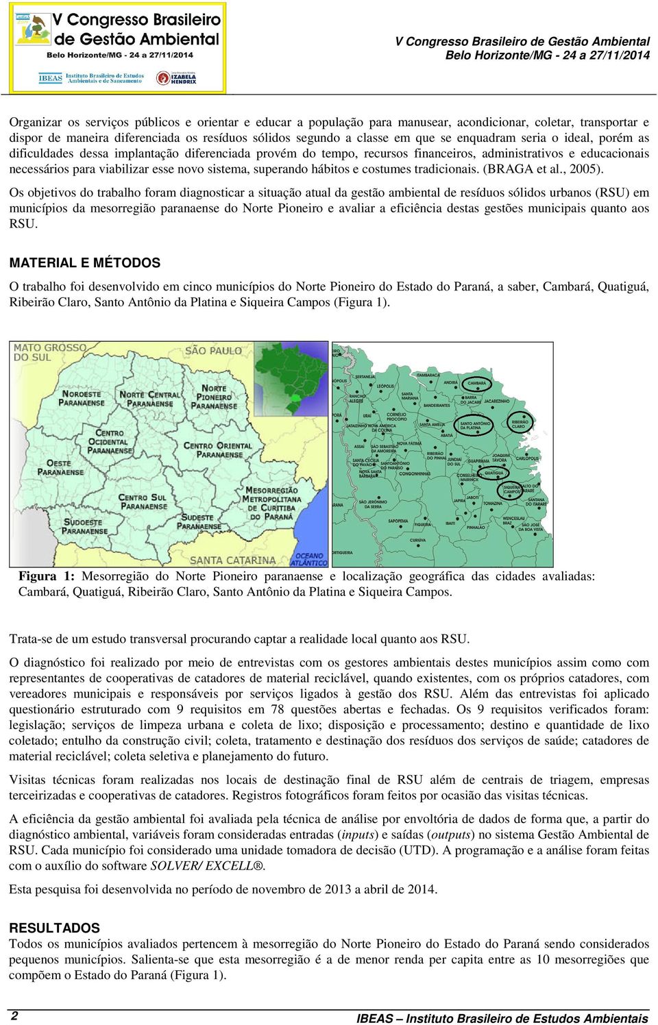 viabilizar esse novo sistema, superando hábitos e costumes tradicionais. (BRAGA et al., 2005).