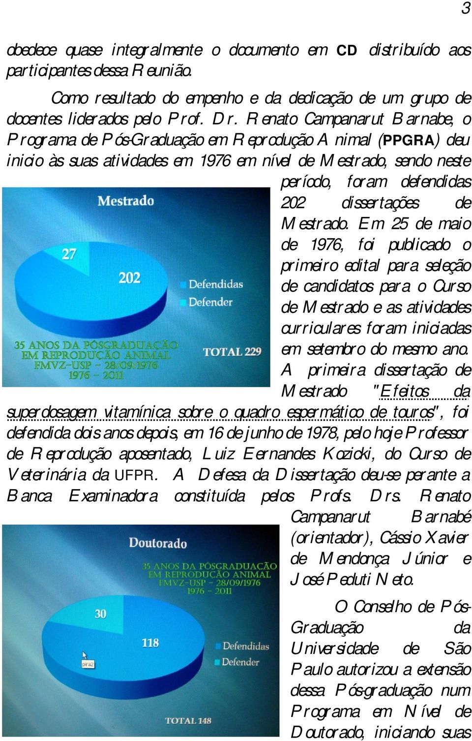 de Mestrado. Em 25 de maio de 1976, foi publicado o primeiro edital para seleção de candidatos para o Curso de Mestrado e as atividades curriculares foram iniciadas em setembro do mesmo ano.