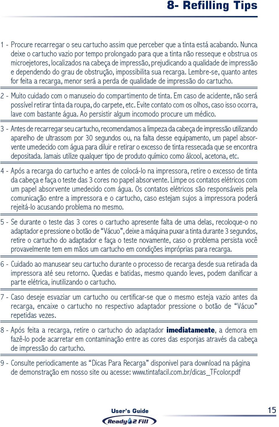 grau de obstrução, impossibilita sua recarga. Lembre-se, quanto antes for feita a recarga, menor será a perda de qualidade de impressão do cartucho.