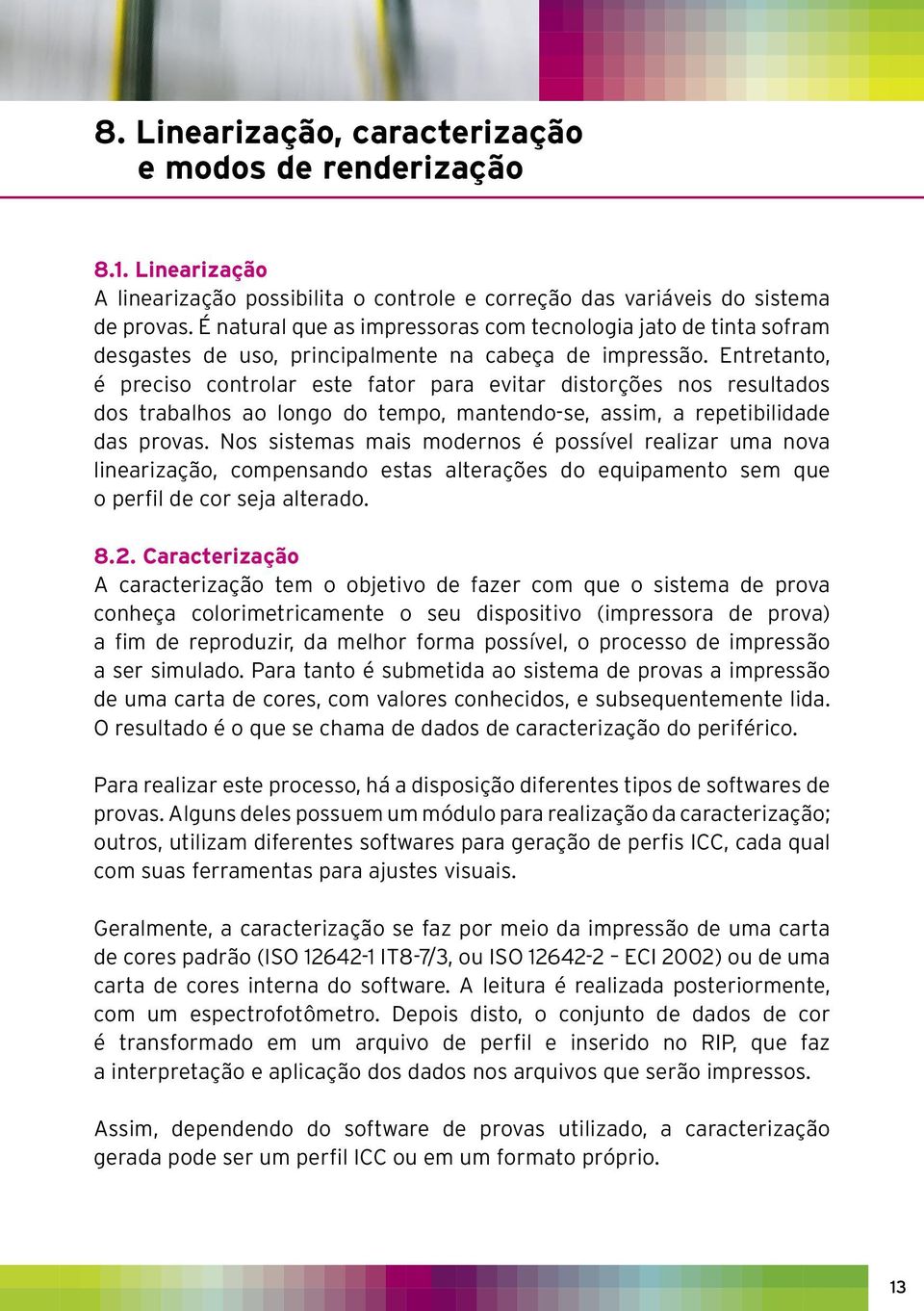 Entretanto, é preciso controlar este fator para evitar distorções nos resultados dos trabalhos ao longo do tempo, mantendo-se, assim, a repetibilidade das provas.