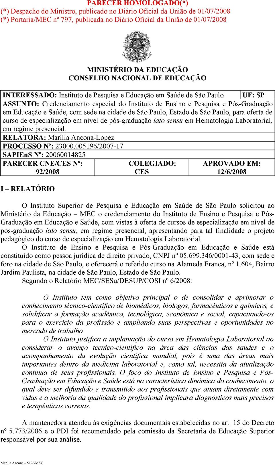 e Saúde, com sede na cidade de São Paulo, Estado de São Paulo, para oferta de curso de especialização em nível de pós-graduação lato sensu em Hematologia Laboratorial, em regime presencial.