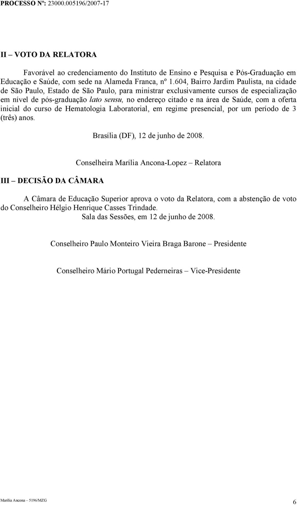 Saúde, com a oferta inicial do curso de Hematologia Laboratorial, em regime presencial, por um período de 3 (três) anos. Brasília (DF), 12 de junho de 2008.