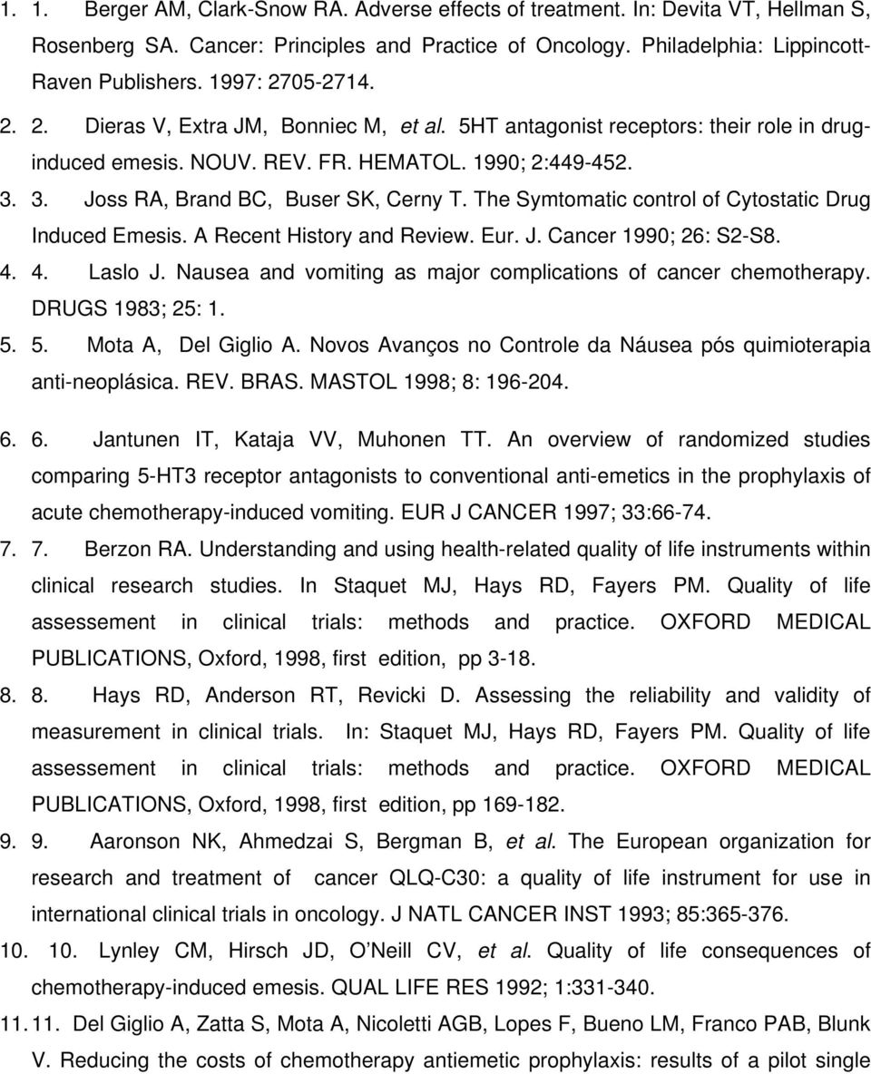 3. Joss RA, Brand BC, Buser SK, Cerny T. The Symtomatic control of Cytostatic Drug Induced Emesis. A Recent History and Review. Eur. J. Cancer 1990; 26: S2-S8. 4. 4. Laslo J.