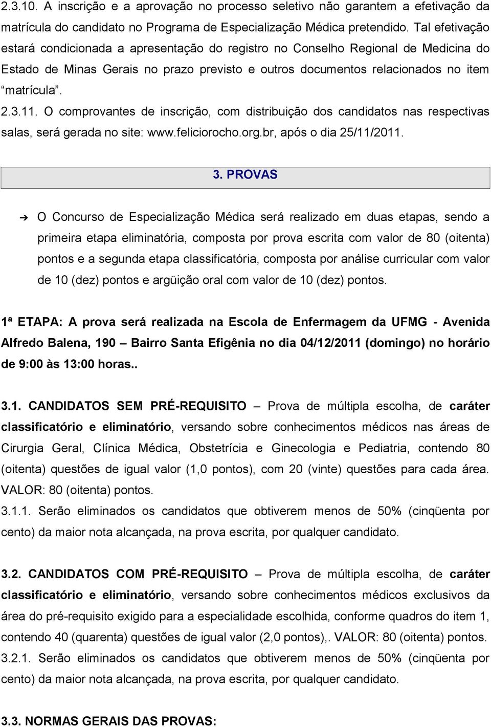 O comprovantes de inscrição, com distribuição dos candidatos nas respectivas salas, será gerada no site: www.feliciorocho.org.br, após o dia 25/11/2011. 3.