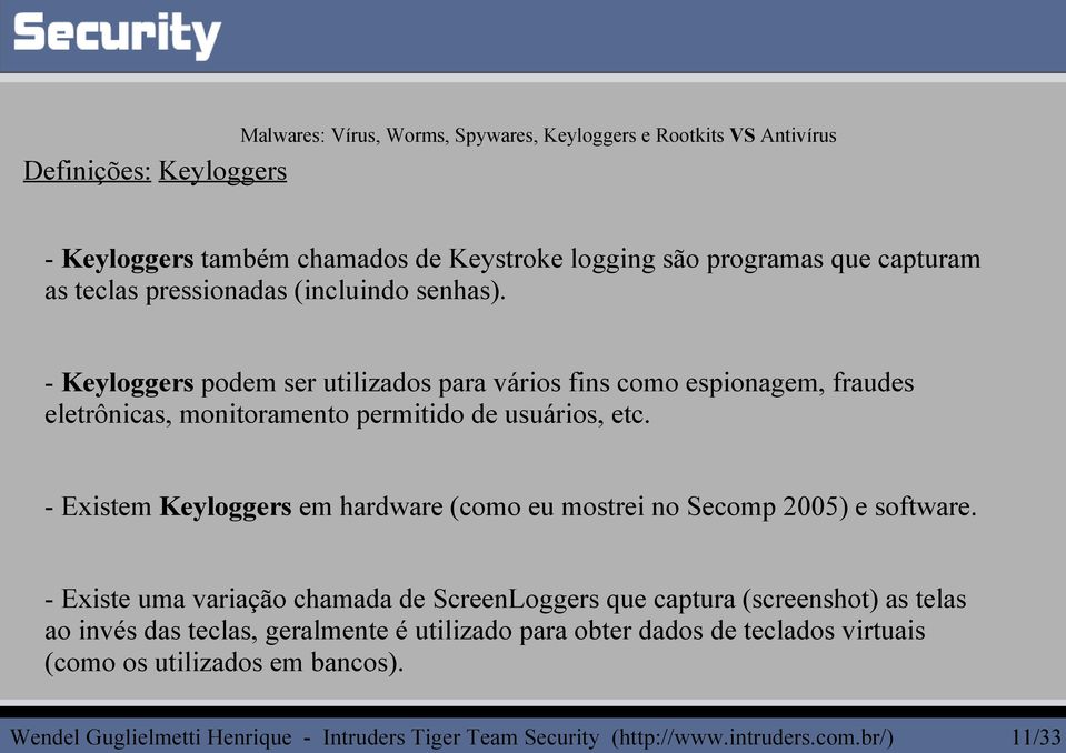 - Existem Keyloggers em hardware (como eu mostrei no Secomp 2005) e software.
