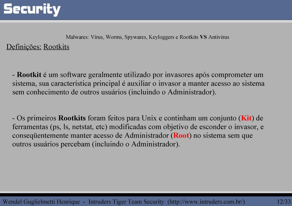 - Os primeiros Rootkits foram feitos para Unix e continham um conjunto (Kit) de ferramentas (ps, ls, netstat, etc) modificadas com objetivo de esconder o