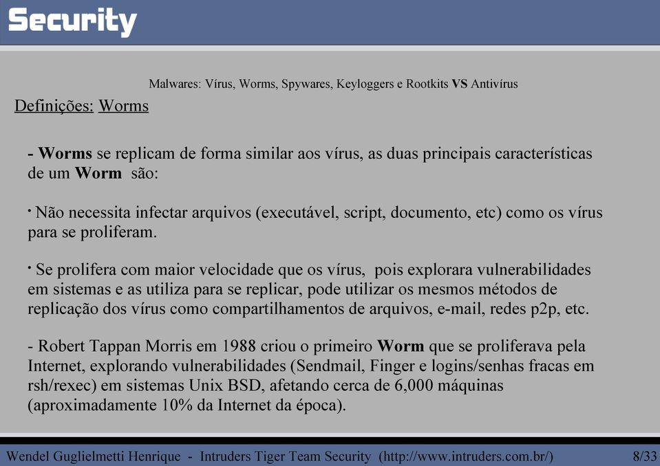 Se prolifera com maior velocidade que os vírus, pois explorara vulnerabilidades em sistemas e as utiliza para se replicar, pode utilizar os mesmos métodos de replicação dos vírus como