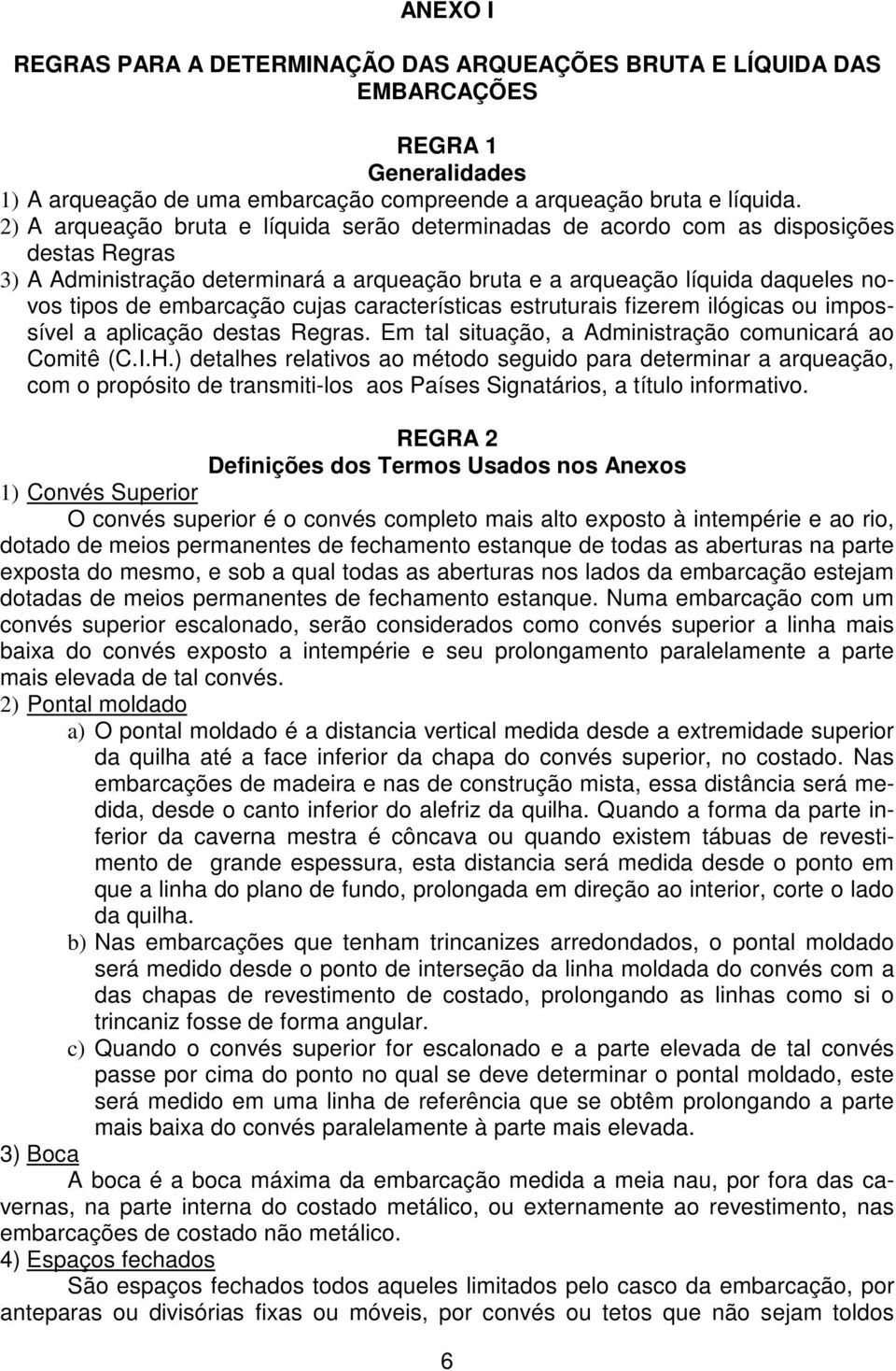 cujas características estruturais fizerem ilógicas ou impossível a aplicação destas Regras. Em tal situação, a Administração comunicará ao Comitê (C.I.H.