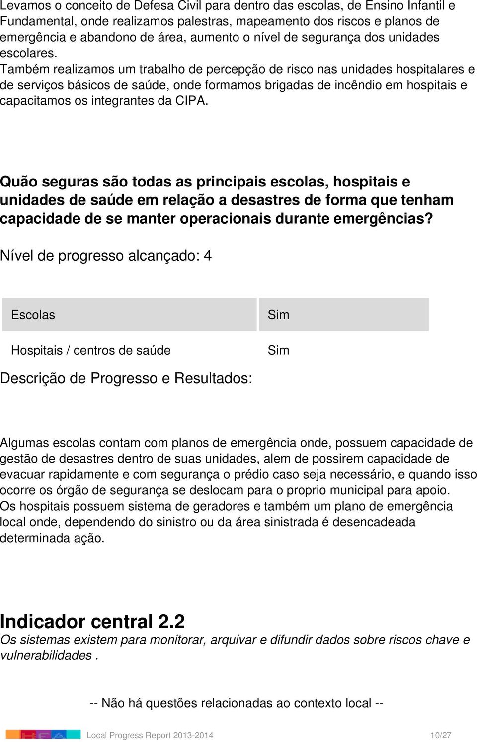 Também realizamos um trabalho de percepção de risco nas unidades hospitalares e de serviços básicos de saúde, onde formamos brigadas de incêndio em hospitais e capacitamos os integrantes da CIPA.