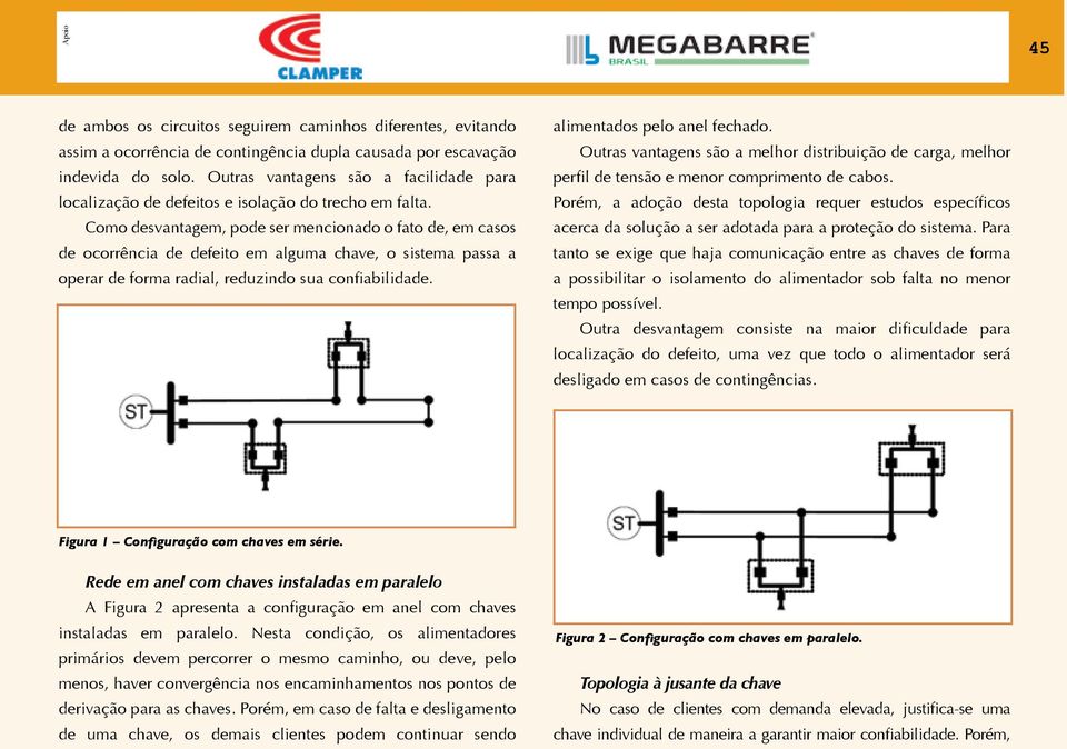 Como desvantagem, pode ser mencionado o fato de, em casos de ocorrência de defeito em alguma chave, o sistema passa a operar de forma radial, reduzindo sua confiabilidade.