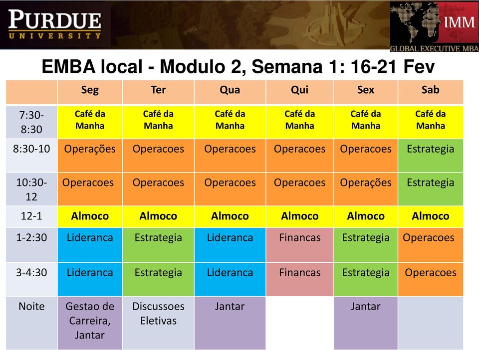 12-1 Almoco Almoco Almoco Almoco Almoco Almoco 1-2:30 Lideranca Estrategia Lideranca Financas Estrategia Operacoes 3-4:30