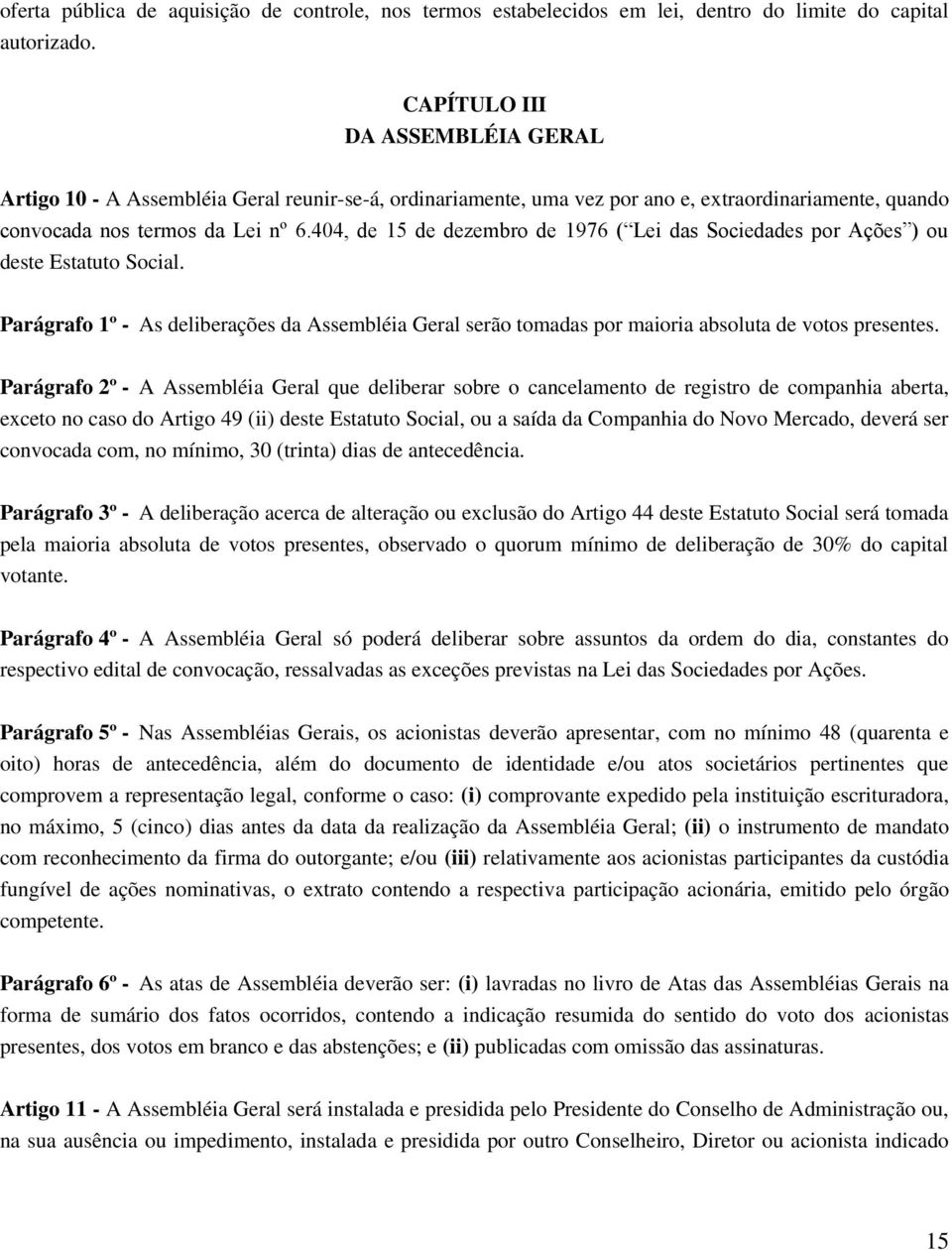 404, de 15 de dezembro de 1976 ( Lei das Sociedades por Ações ) ou deste Estatuto Social. Parágrafo 1º - As deliberações da Assembléia Geral serão tomadas por maioria absoluta de votos presentes.