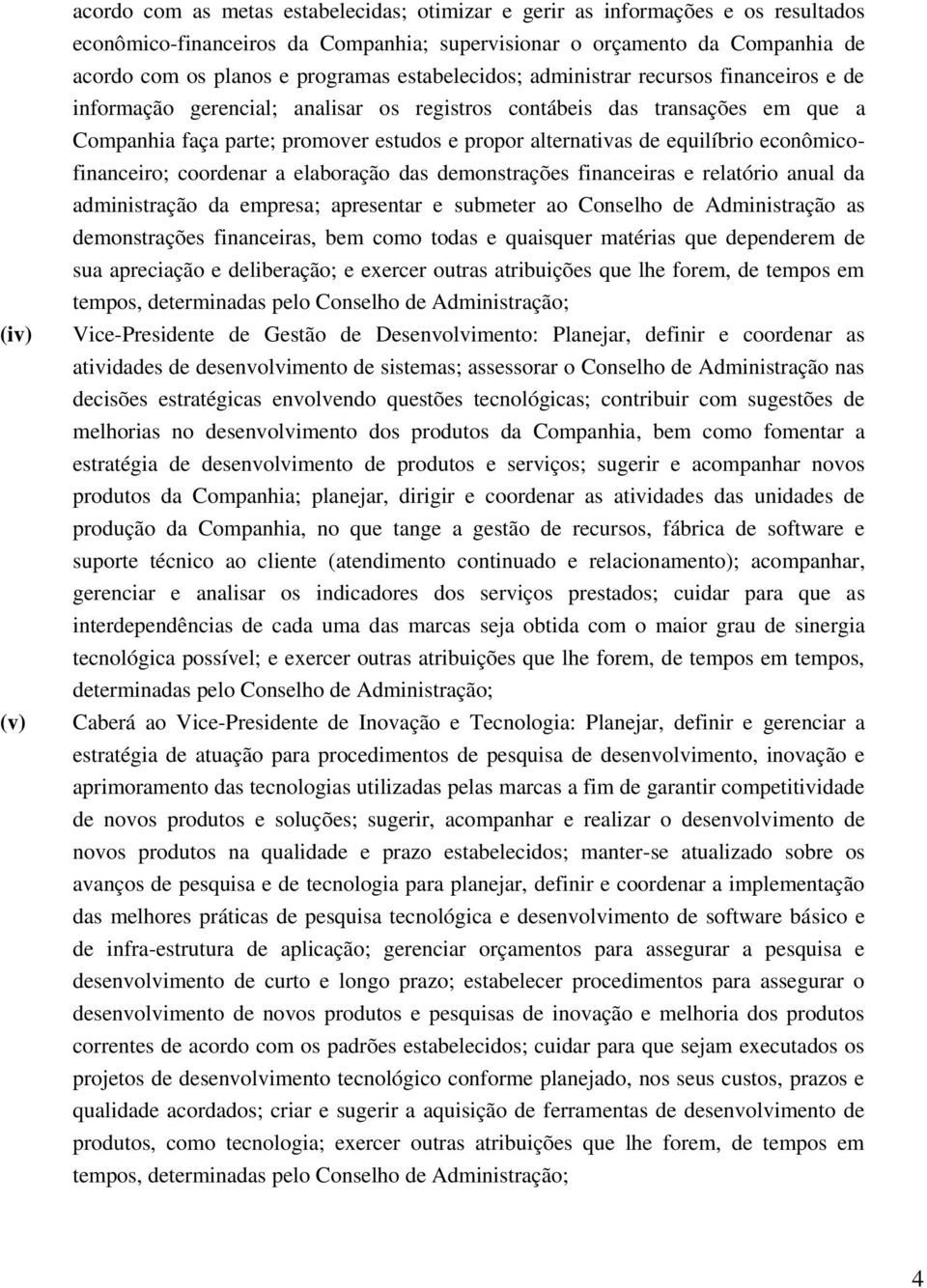 alternativas de equilíbrio econômicofinanceiro; coordenar a elaboração das demonstrações financeiras e relatório anual da administração da empresa; apresentar e submeter ao Conselho de Administração