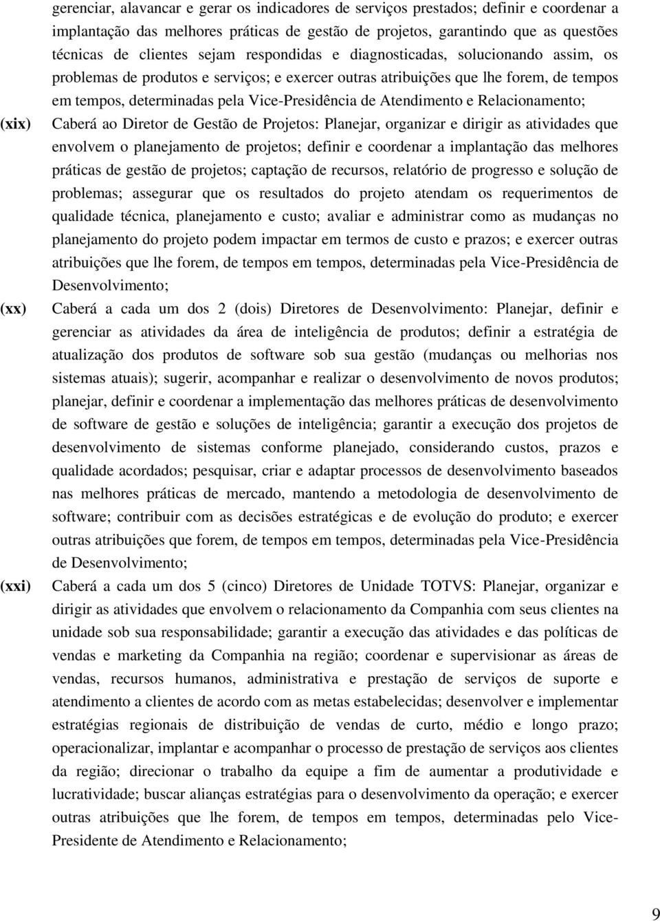 Vice-Presidência de Atendimento e Relacionamento; Caberá ao Diretor de Gestão de Projetos: Planejar, organizar e dirigir as atividades que envolvem o planejamento de projetos; definir e coordenar a