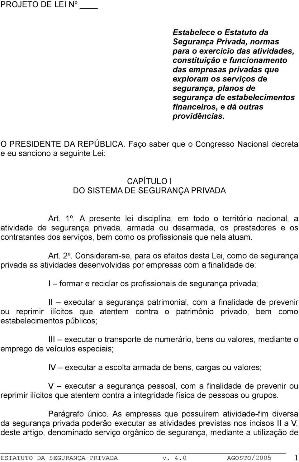 Faço saber que o Congresso Nacional decreta e eu sanciono a seguinte Lei: CAPÍTULO I DO SISTEMA DE SEGURANÇA PRIVADA Art. 1º.