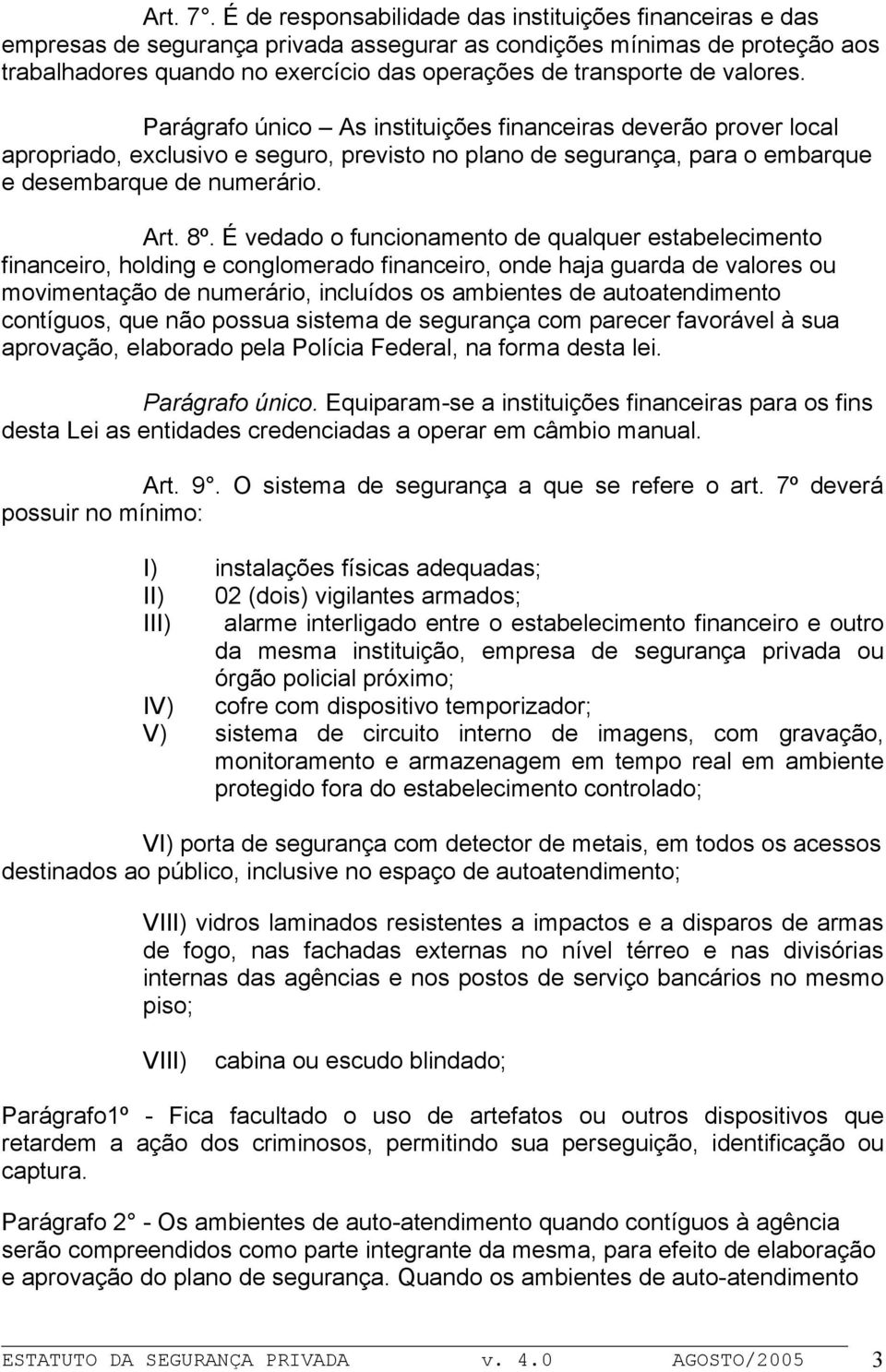 valores. Parágrafo único As instituições financeiras deverão prover local apropriado, exclusivo e seguro, previsto no plano de segurança, para o embarque e desembarque de numerário. Art. 8º.