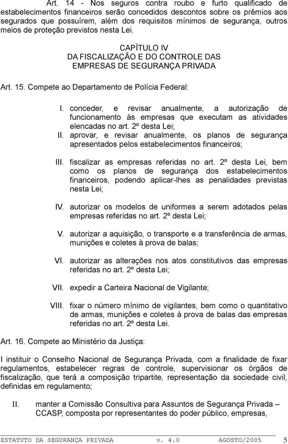 conceder, e revisar anualmente, a autorização de funcionamento às empresas que executam as atividades elencadas no art. 2º desta Lei; II.