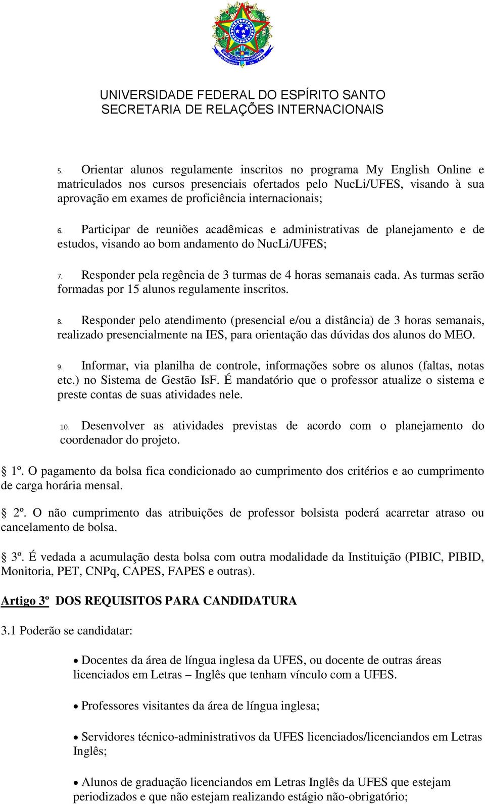 Responder pela regência de 3 turmas de 4 horas semanais cada. As turmas serão formadas por 15 alunos regulamente inscritos. 8.