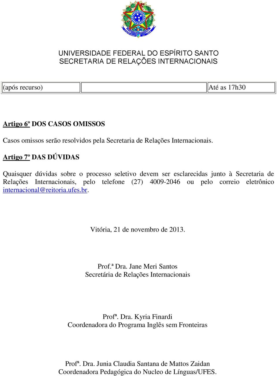 4009-2046 ou pelo correio eletrônico internacional@reitoria.ufes.br. Vitória, 21 de novembro de 2013. Prof.ª Dra.