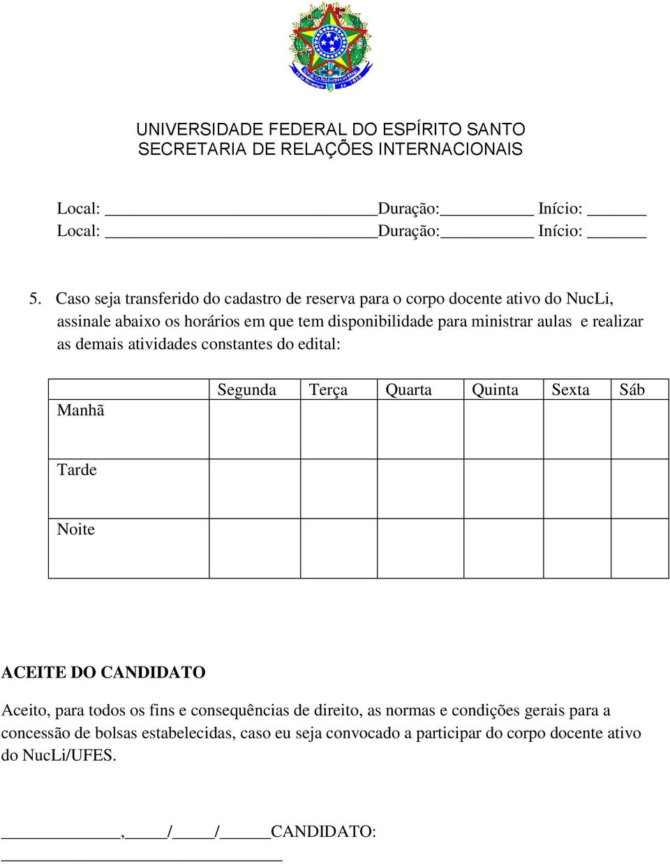 Sexta Sáb Tarde Noite ACEITE DO CANDIDATO Aceito, para todos os fins e consequências de direito, as normas e condições gerais