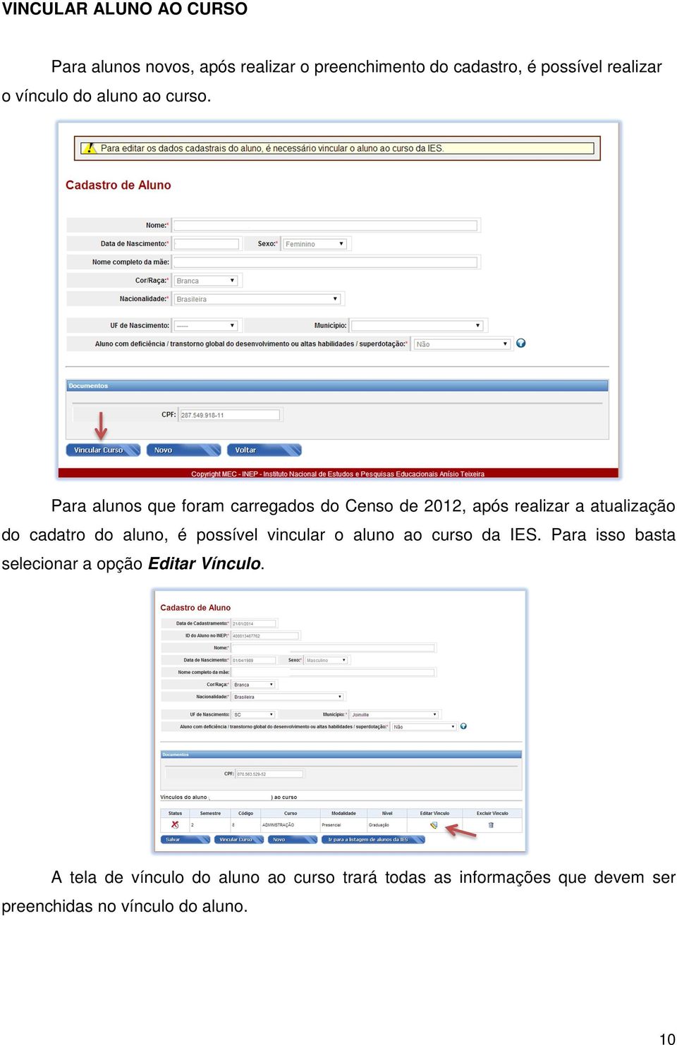 Para alunos que foram carregados do Censo de 2012, após realizar a atualização do cadatro do aluno, é possível