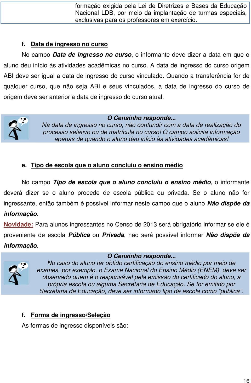 A data de ingresso do curso origem ABI deve ser igual a data de ingresso do curso vinculado.