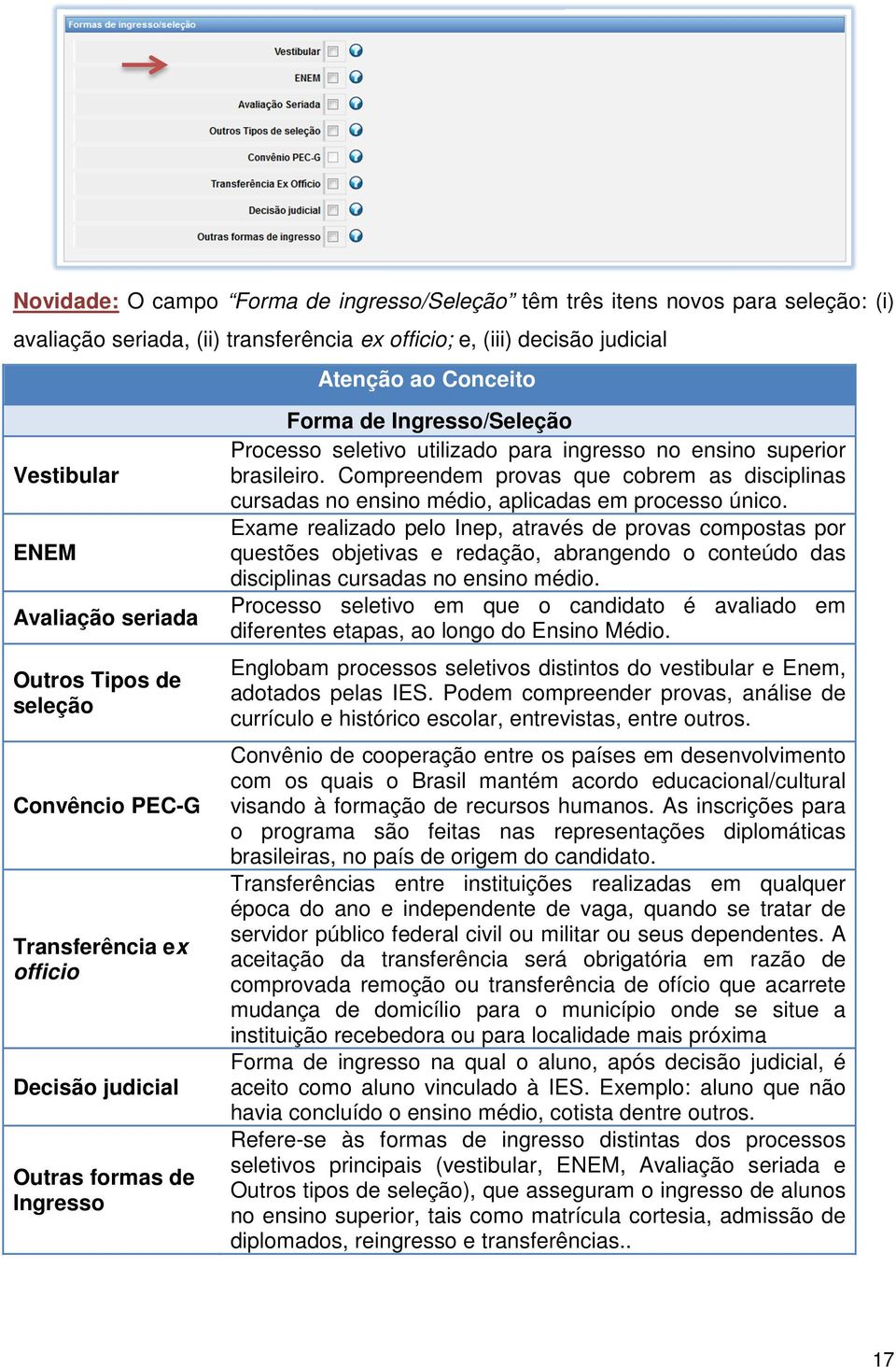 superior brasileiro. Compreendem provas que cobrem as disciplinas cursadas no ensino médio, aplicadas em processo único.