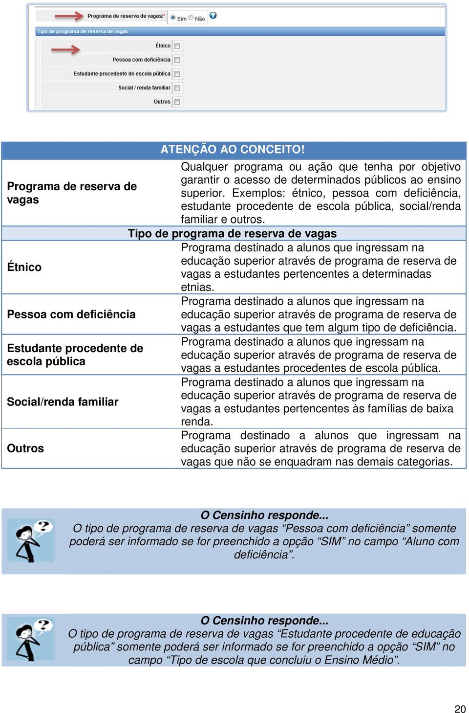 Exemplos: étnico, pessoa com deficiência, estudante procedente de escola pública, social/renda familiar e outros.