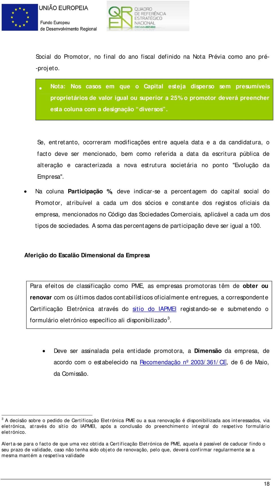 Se, entretanto, ocorreram modificações entre aquela data e a da candidatura, o facto deve ser mencionado, bem como referida a data da escritura pública de alteração e caracterizada a nova estrutura