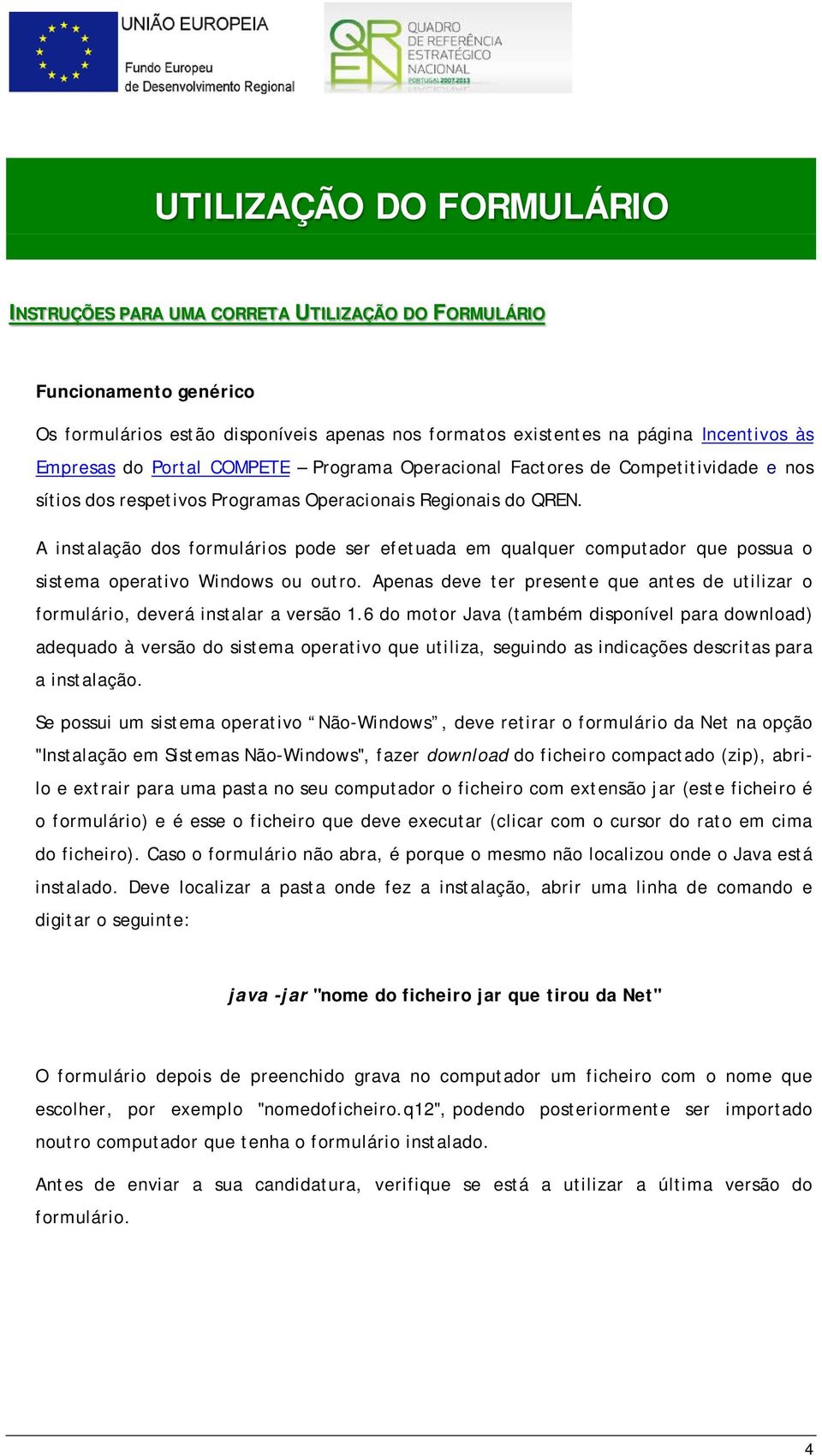 A instalação dos formulários pode ser efetuada em qualquer computador que possua o sistema operativo Windows ou outro.