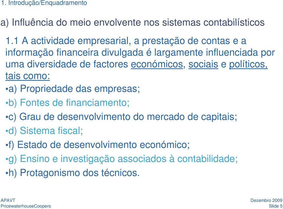 diversidade de factores económicos, sociais e políticos, tais como: a) Propriedade das empresas; b) Fontes de financiamento; c) Grau de