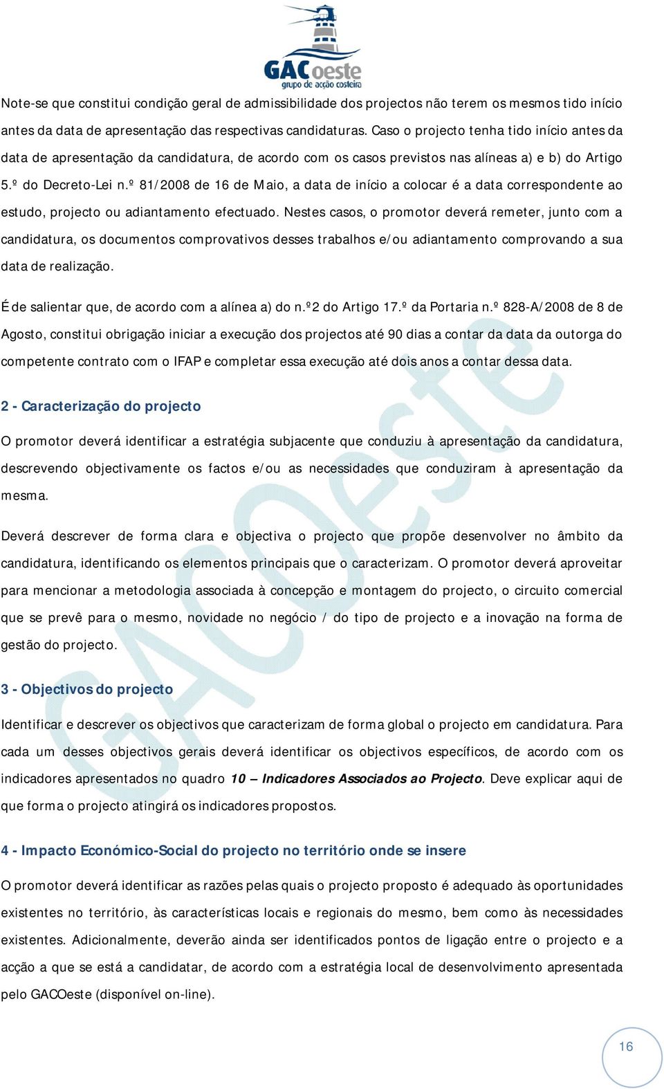 º 81/2008 de 16 de Maio, a data de início a colocar é a data correspondente ao estudo, projecto ou adiantamento efectuado.