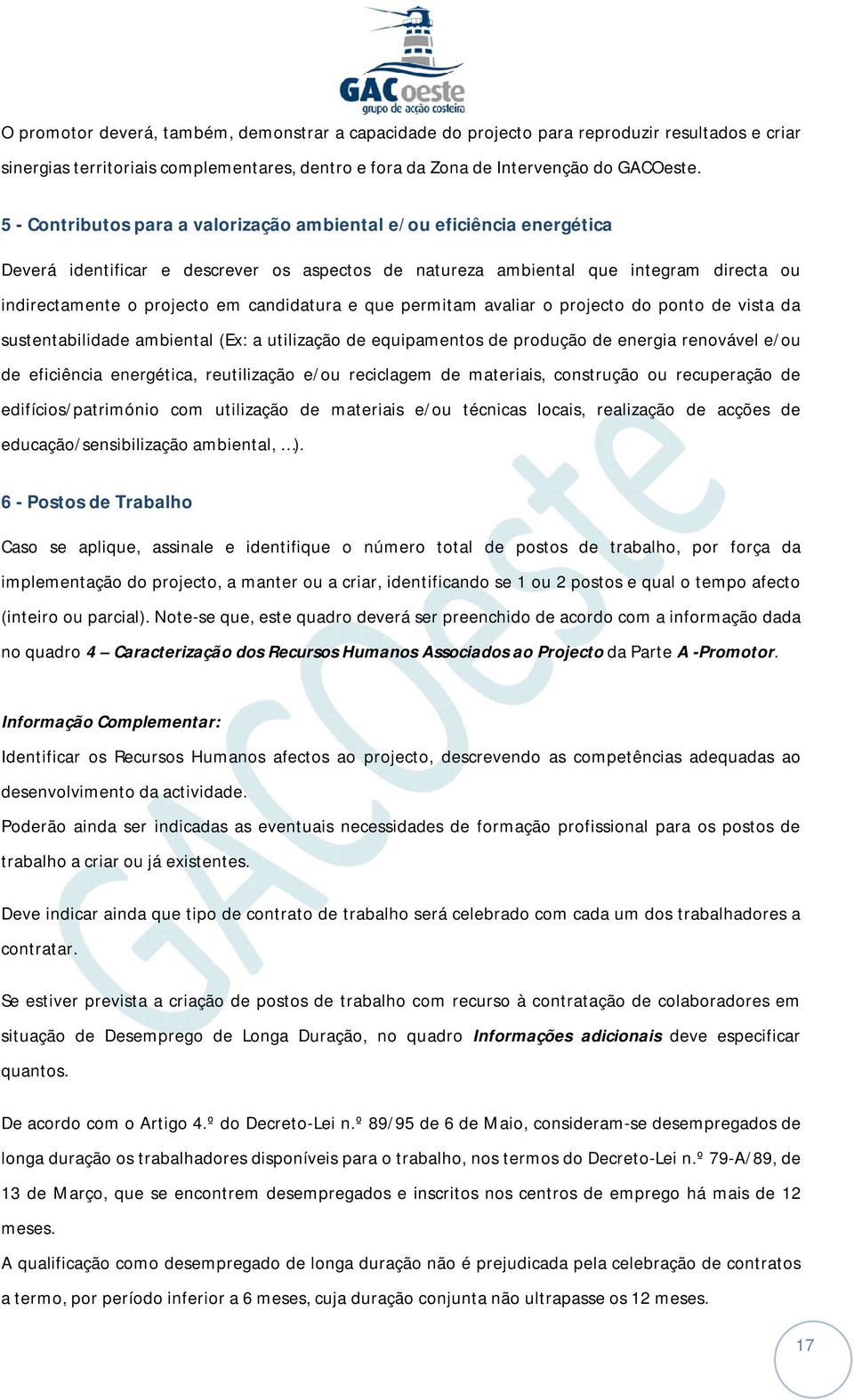 candidatura e que permitam avaliar o projecto do ponto de vista da sustentabilidade ambiental (Ex: a utilização de equipamentos de produção de energia renovável e/ou de eficiência energética,