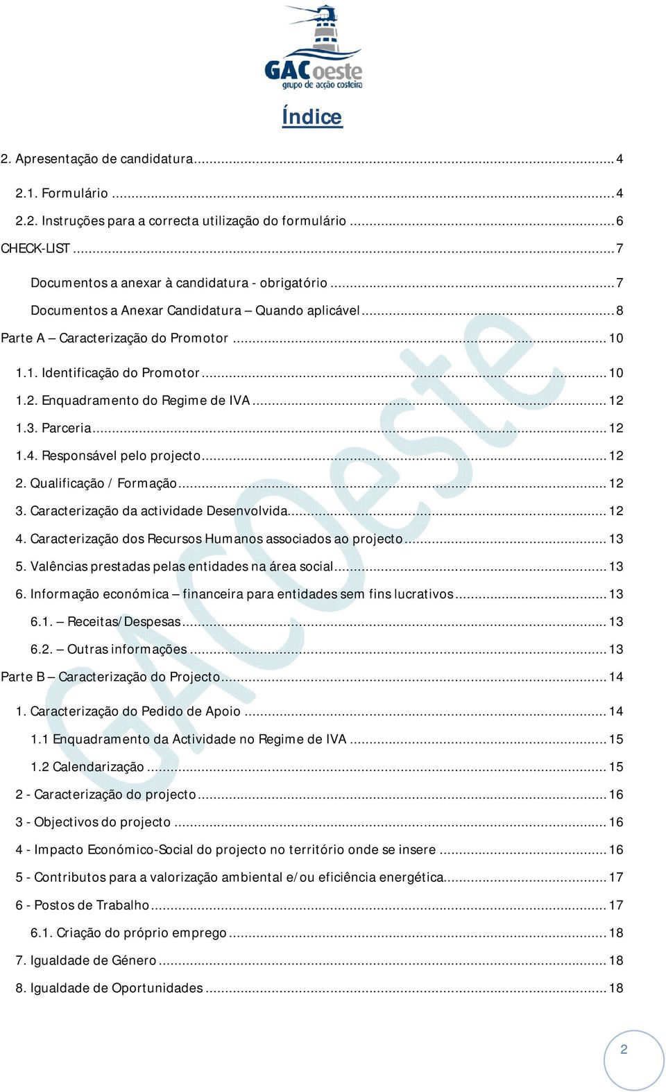 Responsável pelo projecto... 12 2. Qualificação / Formação... 12 3. Caracterização da actividade Desenvolvida... 12 4. Caracterização dos Recursos Humanos associados ao projecto... 13 5.