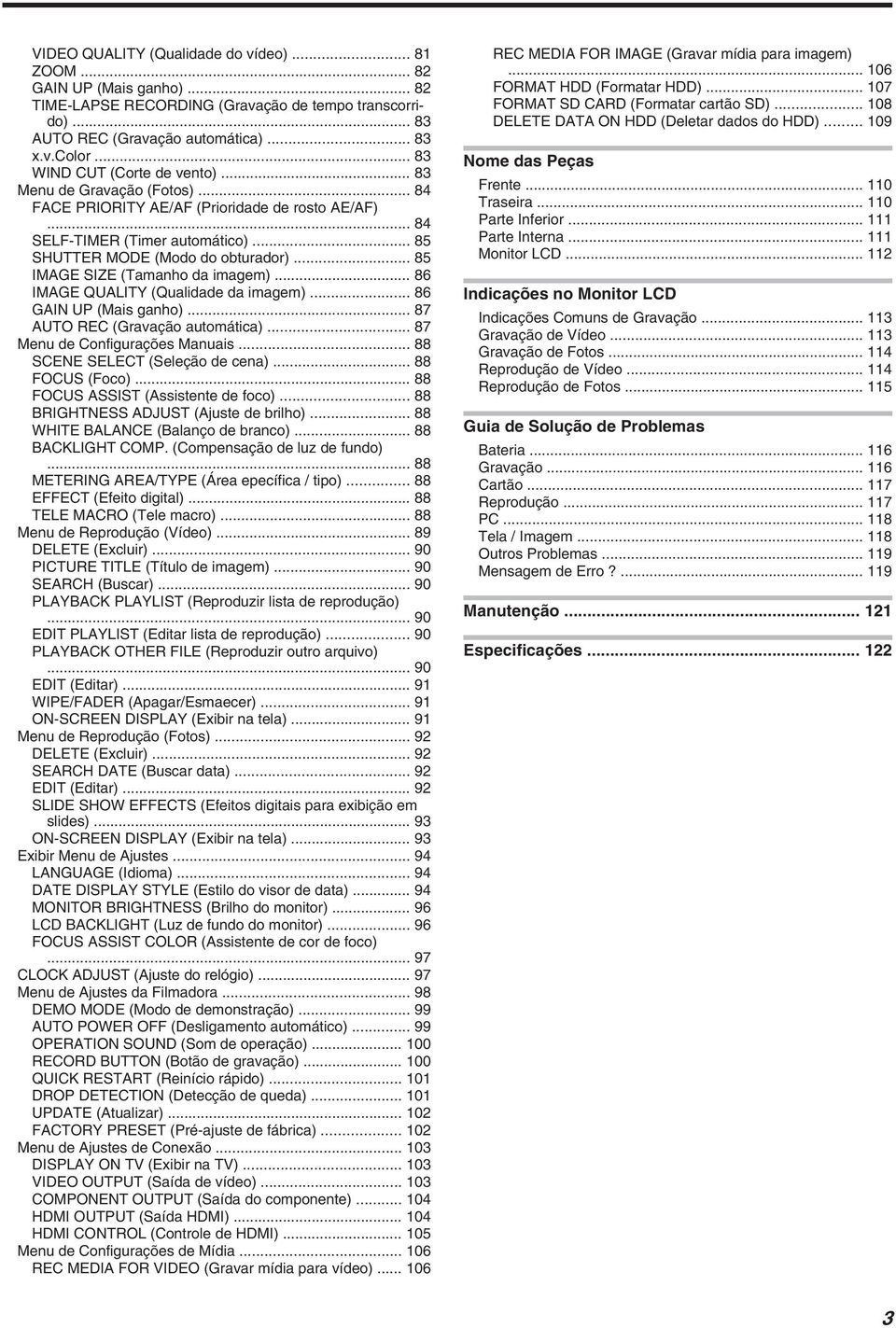 (Qualidade da imagem) 86 GAIN UP (Mais ganho) 87 AUTO REC (Gravação automática) 87 Menu de Configurações Manuais 88 SCENE SELECT (Seleção de cena) 88 FOCUS (Foco) 88 FOCUS ASSIST (Assistente de foco)