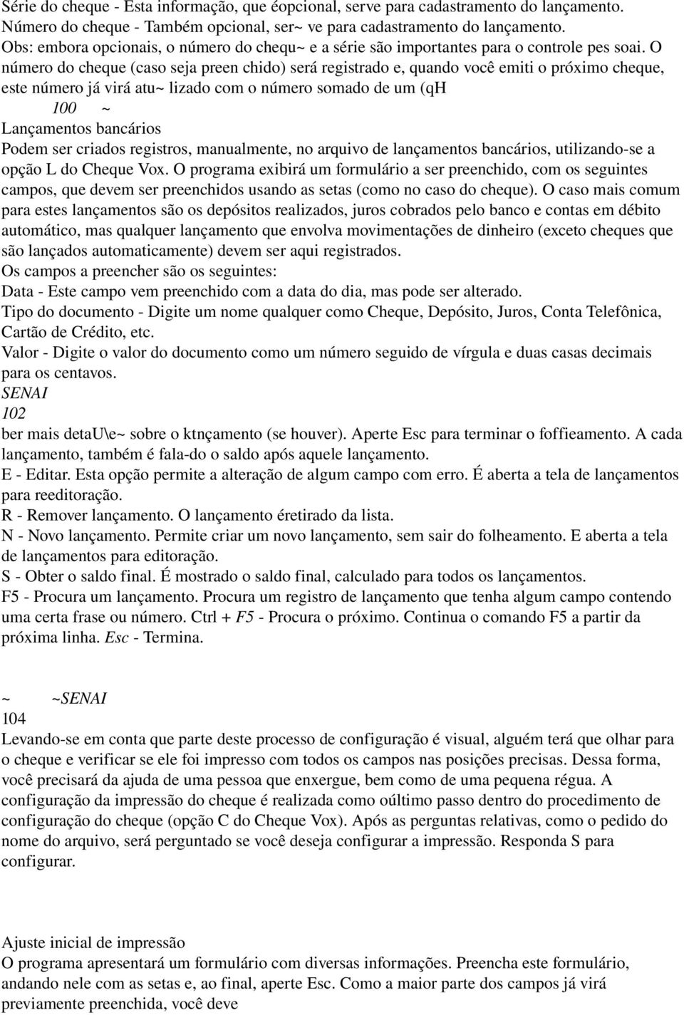 O número do cheque (caso seja preen chido) será registrado e, quando você emiti o próximo cheque, este número já virá atu~ lizado com o número somado de um (qh 100 ~ Lançamentos bancários Podem ser