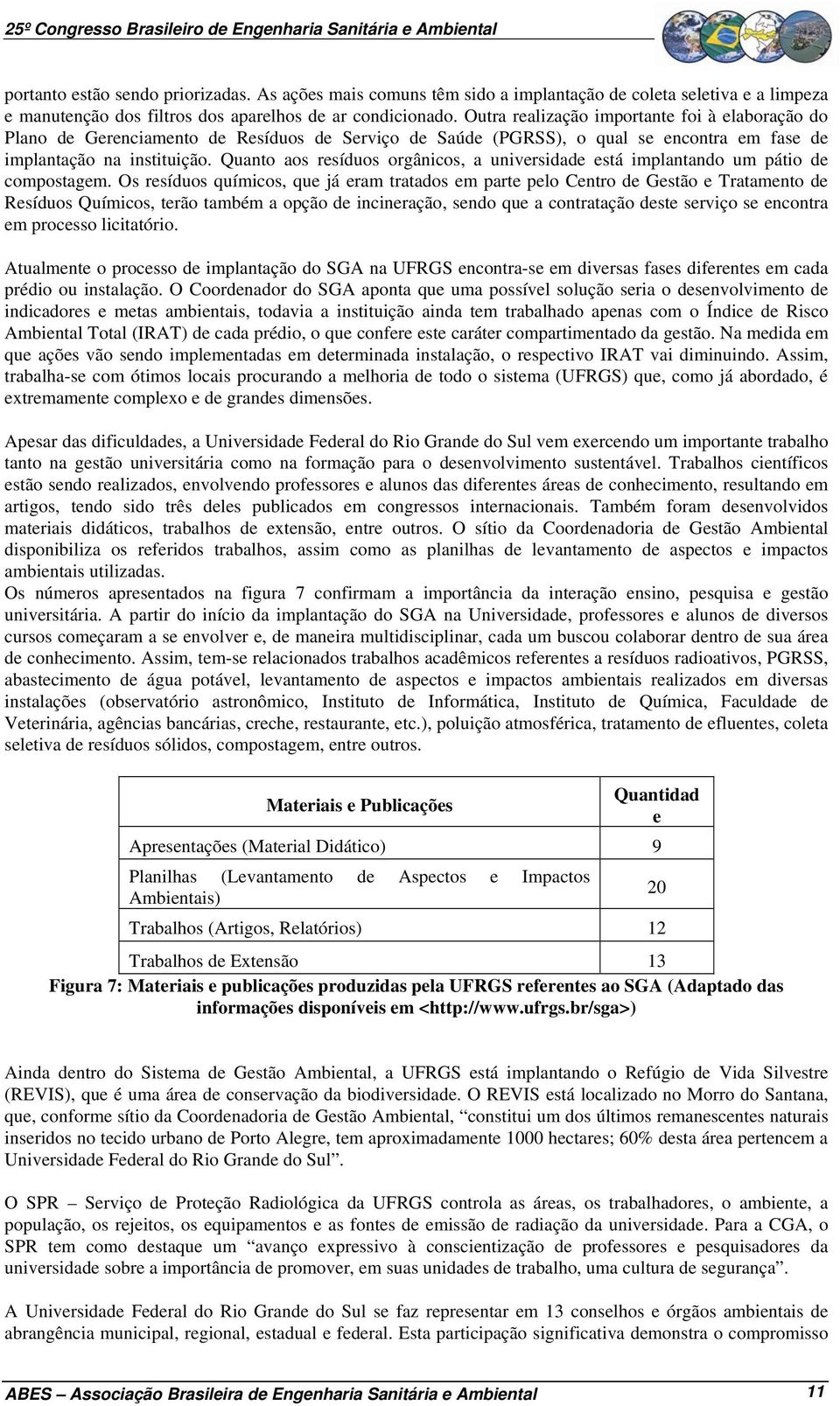 Quanto aos resíduos orgânicos, a universidade está implantando um pátio de compostagem.