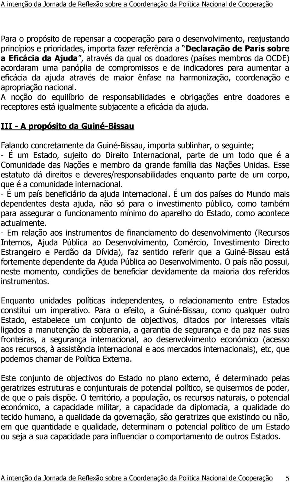 A noção do equilíbrio de responsabilidades e obrigações entre doadores e receptores está igualmente subjacente a eficácia da ajuda.